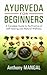 AYURVEDA FOR BEGINNERS by Anthony Mangal