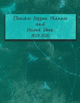 Teacher Lesson Planner and Record Book 2019-2020: Academic Planner and Classroom Management for the School Year