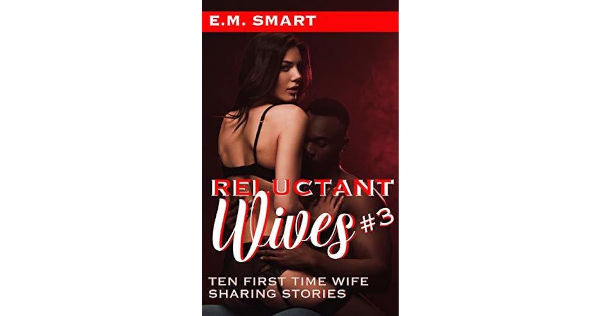 RELUCTANT WIVES #3: TEN FIRST TIME WIFE SHARING STORIES by E.M. Smart
