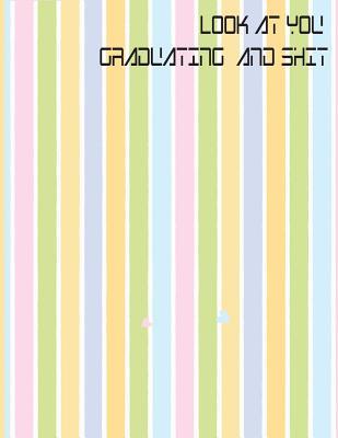 Look at You Graduating and Shit: 2019 - 2020 Academic Monthly Calendar, Ruled Blank Composition Notebook, special Gift for Graduation, High school, Congratulations Funny Journal for Students (Volume 1)