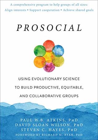 Prosocial: Using Evolutionary Science to Build Productive, Equitable, and Collaborative Groups