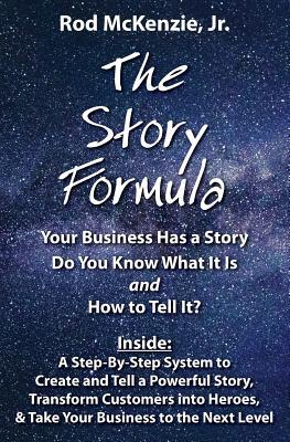The Story Formula: Your Business Has a Story. Do You Know What It Is & How to Tell It? The Story Formula is a Step-By-Step System to Create and Tell a Powerful Story & Transform Customers into Heroes