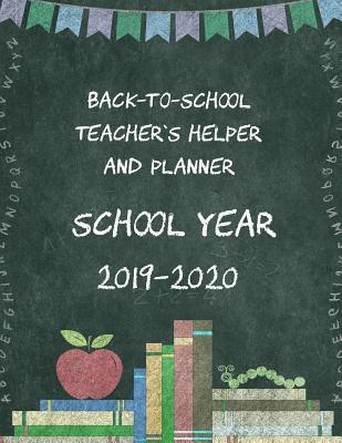 Back-To-School Teacher's Helper and Planner School Year 2019-2020: Dive in to Your New School Year Completely Prepared!