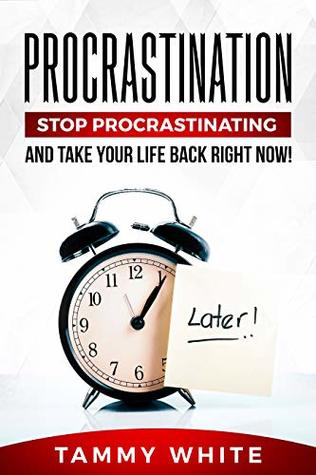 Procrastination: Stop Procrastinating and Take Your Life Back Right Now! (Change Your Life Book 1)