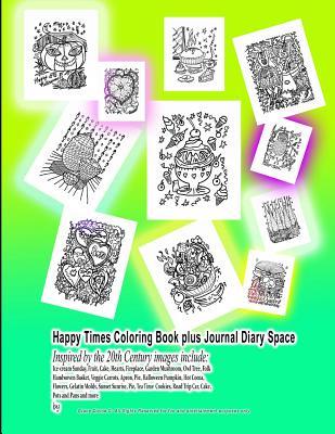 Happy Times Coloring Book plus Journal Diary Space Inspired by the 20th Century images include: Ice-cream Sunday, Fruit, Cake, Hearts, Fireplace, ... Apron, Pie, Halloween Pumpkin, Hot Cocoa...