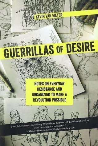 Guerrillas of Desire: Notes on Everyday Resistance and Organizing to Make a Revolution Possible (Paperback)