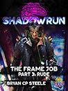 Shadowrun: The Frame Job: Part 3: Rude (Shadowrun Sixth World Novella Series) Shadowrun: The Frame Job: Part 3: Rude (Shadowrun Sixth World Novella Series)