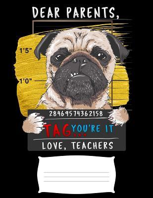 Dear Parents, Tag You're It Love Teacher: Funny pug prisoner college ruled composition notebook for graduation / back to school 8.5x11