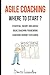 Agile Coaching: Where to Start?: Role Introduction and Basic Framework to get you going