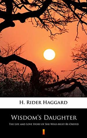 Wisdom's Daughter: The Life and Love Story of She-Who-Must-Be-Obeyed