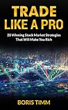 Trade Like a Pro by Boris Timm Trade Like a Pro by Boris Timm