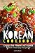 Korean Cookbook: Enjoy the Flavors of Korea With These Easy Recipes