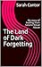 The Land of Dark Forgetting...