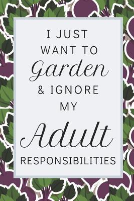 I Just Want To Garden...: Fun Notebook For Gardening Enthusiasts Who Want To Hang Out With Plants All Day