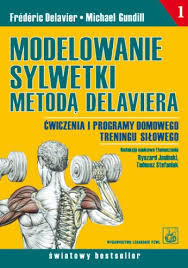 Modelowanie sylwetki metodą Delaviera. Ćwiczenia i programy domowego treningu siłowego (Paperback)