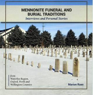 Mennonite Funeral and Burial Traditions: Interviews and Personal Stories from Waterloo Region, Oxford, Perth and Wellington Counties