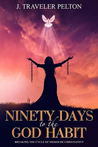 Ninety Days to the God Habit: Breaking the Cycle of Mediocre Christianity (Kindle Edition)