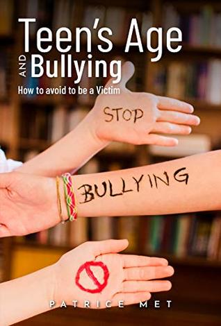 Bullying: Teen’s Age And Bullying: How To Avoid becoming A Victim? (overcome Bullying at School, Teenagers and bullying, how to prevent bullying Book 1)