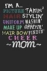 I'm A Picture Takin' Hair Stylin' Uniform Washin' Make Up Applyin' Hair Bow Findin' Cheer Mom: Simple 6x9 Softcover Matte Paperback 120 Page Lined Daily Journal