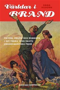 Världar i Brand. Fiktion, politik och romantik i det tidiga 1900-talets ungsocialistiska press