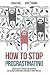 How to Stop Procrastinating: A Proven Guide to Overcome Procrastination, Cure Laziness & Perfectionism, Using Simple 5-Minute Practices