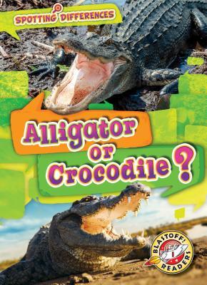 Alligator or Crocodile? (Spotting Differences: Blastoff! Readers, Level 1)