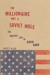 The Millionaire Was a Soviet Mole: The Twisted Life of David Karr The Millionaire Was a Soviet Mole: The Twisted Life of David Karr