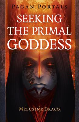 Pagan Portals - Seeking the Primal Goddess (Paperback)