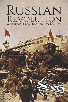 Russian Revolution: A History From Beginning to End (History of Russia)