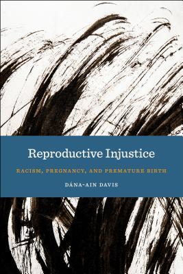 Reproductive Injustice: Racism, Pregnancy, and Premature Birth (Hardcover)