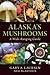 Alaska's Mushrooms: A Wide-Ranging Guide