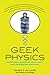Geek Physics: Surprising Answers to the Planet's Most Interesting Questions (Wiley Pop Culture and History Series)