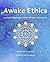 Awake Ethics: A System for Aligning Your Actions with Your Core Intentions