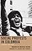 Social Protests in Colombia: A History, 1958–1990 (Social Movements in the Americas)
