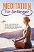 Meditation für Anfänger: Lernen und verstehen wie Achtsamkeit das positive Denken stärkt und Gelassenheit die innere Ruhe fördert (German Edition)