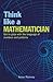Think Like a Mathematician: Get to Grips with the Language of Numbers and Patterns (Think Like Series, 1)