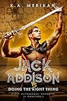 Jack Addison vs. Doing The Right Thing by K.A. Merikan