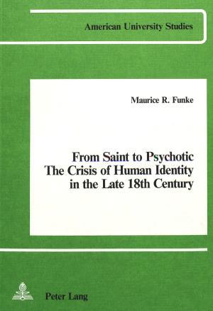 From Saint to Psychotic: The Crisis of Human Identity in the Late 18th Century: A Comparative Study of Clarissa, La Nouvelle Héloise, Die Leiden des jungen Werthers (American University Studies)