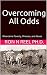 Overcoming All Odds: I Overcame Poverty, Illnesses, and Abuse
