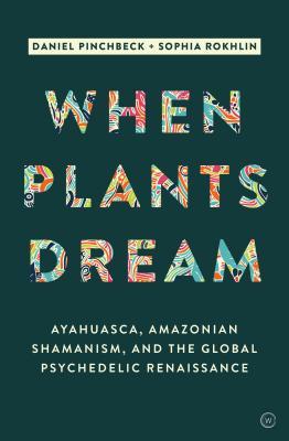 When Plants Dream: Ayahuasca, Amazonian Shamanism and the Global Psychedelic Renaissance (Hardcover)