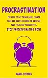Procrastination: The Cure to Get Things Done, Change your Bad Habits in order to maintain your Focus and Productivity. Stop Procrastinating now! Procrastination: The Cure to Get Things Done, Change your Bad Habits in order to maintain your Focus and Productivity. Stop Procrastinating now!