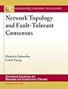 Network Topology and Fault-Tolerant Consensus (Synthesis Lectures on Distributed Computing Theory)