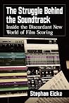 The Struggle Behind the Soundtrack: Inside the Discordant New World of Film Scoring The Struggle Behind the Soundtrack: Inside the Discordant New World of Film Scoring