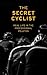 The Secret Cyclist: Real Life as a Rider in the Professional Peloton