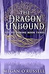 The Dragon Unbound by Megan O'Russell The Dragon Unbound by Megan O'Russell