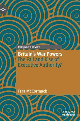 Britain’s War Powers: The Fall and Rise of Executive Authority?