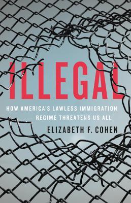 Illegal: How America's Lawless Immigration Regime Threatens Us All (Hardcover)