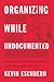 Organizing While Undocumented: Immigrant Youth's Political Activism under the Law (Latina/o Sociology, 4)