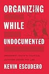 Organizing While Undocumented: Immigrant Youth's Political Activism under the Law (Latina/o Sociology, 4)