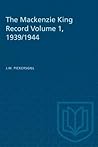 The Mackenzie King Record Volume 1, 1939/1944 The Mackenzie King Record Volume 1, 1939/1944